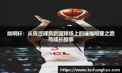 胡明轩：从青涩球员到篮球场上的璀璨明星之路与成长故事